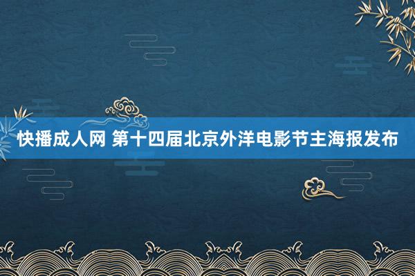 快播成人网 第十四届北京外洋电影节主海报发布